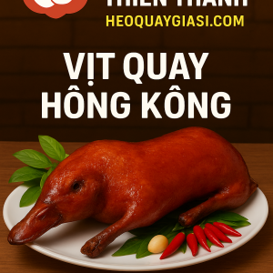 Vịt Quay Hồng Kông da giòn, hương vị đậm đà, đặc sản tại Thiên Thanh