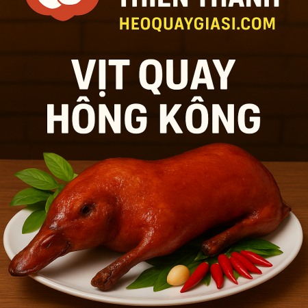 Vịt Quay Hồng Kông da giòn, hương vị đậm đà, đặc sản tại Thiên Thanh